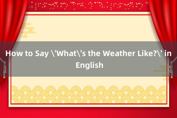 How to Say 'What's the Weather Like?' in English